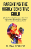 Parenting_the_Highly_Sensitive_Child__Effective_Parenting_Strategies_to_Unlock_the_Full_Potential_of