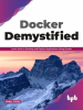 Docker_Demystified__Learn_How_to_Develop_and_Deploy_Applications_Using_Docker