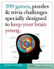 399_games__puzzles___trivia_challenges_specially_designed_to_keep_your_brain_young
