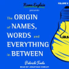 The_Origin_of_Names__Words_and_Everything_in_Between__Volume_II