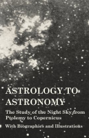 Astrology_to_Astronomy_-_The_Study_of_the_Night_Sky_from_Ptolemy_to_Copernicus_-_With_Biographies