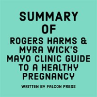 Summary_of_Rogers_Harms___Myra_Wick_s_Mayo_Clinic_Guide_to_a_Healthy_Pregnancy