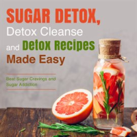 Sugar_Detox__Detox_Cleanse_and_Detox_Recipes_Made_Easy__Beat_Sugar_Cravings_and_Sugar_Addiction
