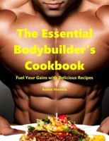 The_Essential_Bodybuilder_s_Cookbook_-_Fuel_Your_Gains_With_Delicious_Recipes