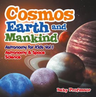 Cosmos__Earth_and_Mankind_Astronomy_for_Kids_Vol_I___Astronomy___Space_Science