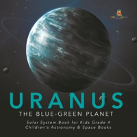 Uranus___The_Blue-Green_Planet__Solar_System_Book_for_Kids_Grade_4__Children_s_Astronomy___Space