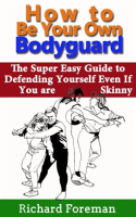 How_to_Be_Your_Own_Bodyguard__The_Super_Easy_Guide_to_Defending_Yourself_Even_if_You_Are_Skinny