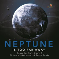Neptune_Is_Too_Far_Away__Space_for_Kids_Grade_4__Children_s_Astronomy___Space_Books