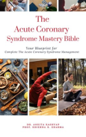 The_Acute_Coronary_Syndrome_Mastery_Bible__Your_Blueprint_for_Complete_Acute_Coronary_Syndrome_Manag