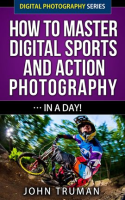 How_to_Master_Digital_Sports_and_Action_Photography____in_a_Day_