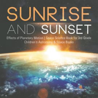 Sunrise_and_Sunset__Effects_of_Planetary_Motion__Space_Science_Book_for_3rd_Grade__Children_s_Ast
