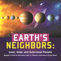 Earth_s_Neighbors__Inner__Outer_and_Outermost_Planets__Beginner_s_Guide_to_Astronomy_Grade_3__Chi