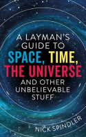 A_Layman_s_Guide_to_Space__Time__The_Universe_and_Other_Unbelievable_Stuff